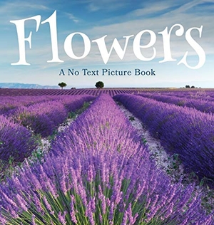 Happiness, Lasting. Flowers, A No Text Picture Book - A Calming Gift for Alzheimer Patients and Senior Citizens Living With Dementia. Lasting Happiness, 2020.