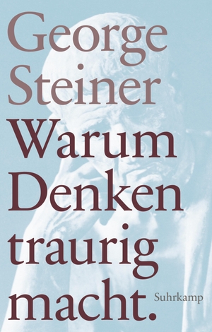 Steiner, George. Warum Denken traurig macht - Zehn (mögliche) Gründe. Geschenkausgabe. Suhrkamp Verlag AG, 2016.