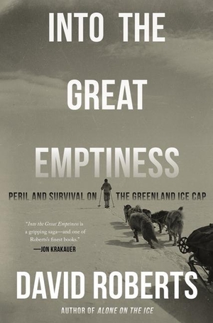 Roberts, David. Into the Great Emptiness - Peril and Survival on the Greenland Ice Cap. Norton & Company, 2023.