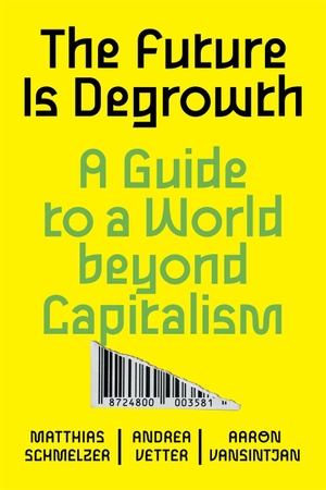 Vansintjan, Aaron / Vetter, Andrea et al. The Future is Degrowth - A Guide to a World Beyond Capitalism. Verso Books, 2022.