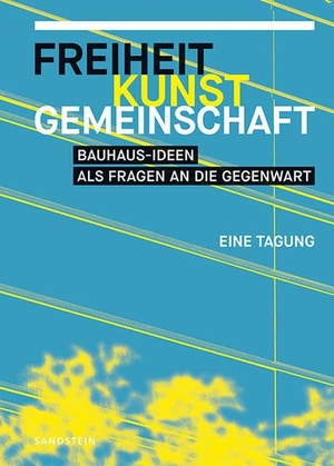 Ulbricht, Justus H. (Hrsg.). Freiheit, Kunst, Gemeinschaft - Bauhaus-Ideen als Fragen an die Gegenwart. Eine Tagung. Sandstein Kommunikation, 2022.