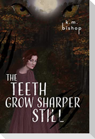 The Teeth Grow Sharper Still