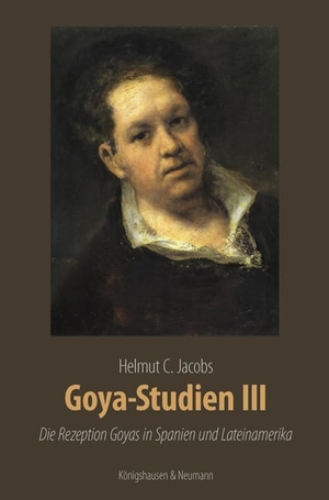 Jacobs, Helmut C.. Goya-Studien III - Die Rezeption Goyas in Spanien und Lateinamerika. Zahlreiche farbige Abbildungen. Königshausen & Neumann, 2024.