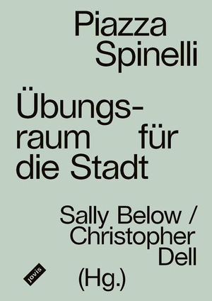 Below, Sally / Christopher Dell (Hrsg.). Piazza Spinelli - Übungsraum für die Stadt. Jovis Verlag GmbH, 2024.