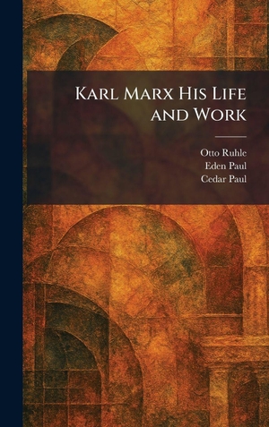 Ruhle, Otto / Paul, Eden et al. Karl Marx His Life and Work. Creative Media Partners, LLC, 2026.