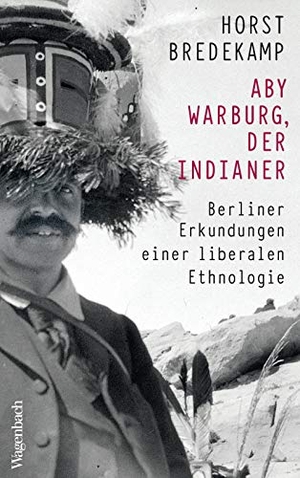 Horst Bredekamp. Aby Warburg, der Indianer - Berliner Erkundungen einer liberalen Ethnologie. Wagenbach, K, 2019.