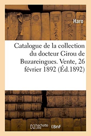 Haro. Catalogue de Tableaux Anciens, Dessins, Pastels, Terres Cuites, Marbres de la Collection - de M. Le Docteur Girou de Buzareingues. Vente, Hôtel Drouot, 26 Février 1892. Hachette Livre - BNF, 2020.