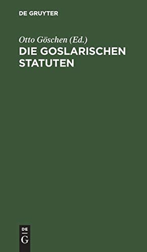 Göschen, Otto (Hrsg.). Die goslarischen Statuten - Mit einer systematischen Zusammenstellung der darin enthaltenen Rechtssätze und Vergleichung des Sachsenspiegels und vermehrten Sachsenspiegels. De Gruyter, 1840.