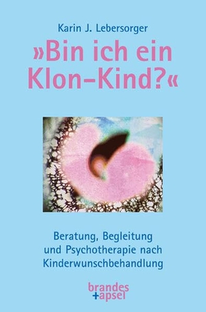 Lebersorger, Karin J.. »Bin ich ein Klon-Kind?« - Beratung, Begleitung und Psychotherapie nach Kinderwunschbehandlung. Brandes + Apsel Verlag Gm, 2022.