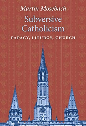 Mosebach, Martin. Subversive Catholicism - Papacy, Liturgy, Church. Angelico Press, 2019.