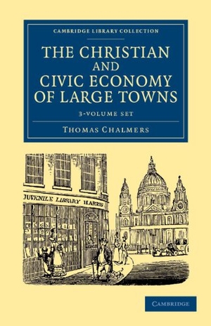 Chalmers, Thomas. The Christian and Civic Economy of Large Towns 3 Volume Set. Cambridge University Press, 2013.