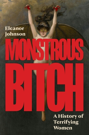 Johnson, Eleanor. Monstrous Bitch - A History of Terrifying Women. Princeton Univers. Press, 2026.