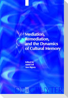 Mediation, Remediation, and the Dynamics of Cultural Memory