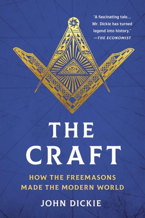 Dickie, John. The Craft - How the Freemasons Made the Modern World. PublicAffairs, 2025.