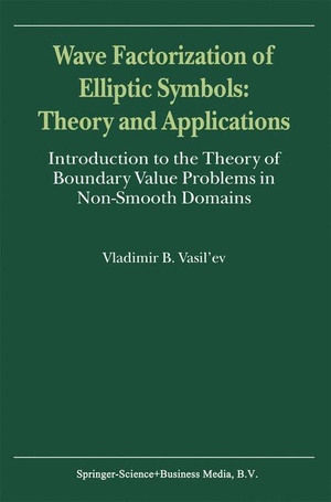Vasil'Ev, V.. Wave Factorization of Elliptic Symbols: Theory and Applications - Introduction to the Theory of Boundary Value Problems in Non-Smooth Domains. Springer Netherlands, 2000.