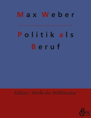 Weber, Max. Politik als Beruf - Politik als Beruf & Kürzere politische Schriften. Gröls Verlag, 2022.