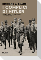 I complici di Hitler. Gli aiutanti e i carnefici del Terzo Reich