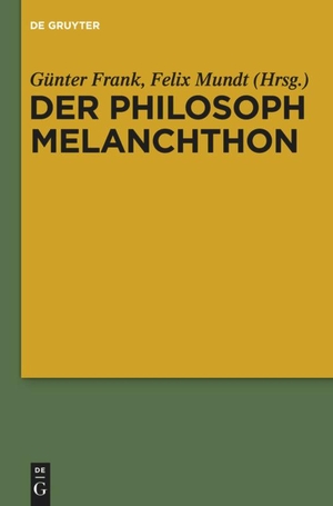 Mundt, Felix / Günter Frank (Hrsg.). Der Philosoph Melanchthon. De Gruyter, 2017.