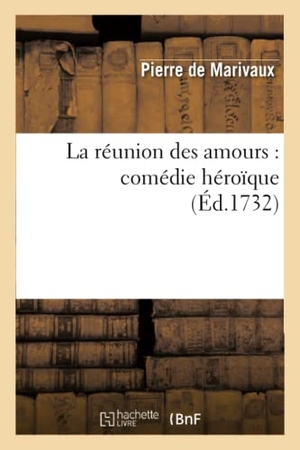De Marivaux, Pierre. La réunion des amours - comédie héroïque. Hachette Livre, 2022.