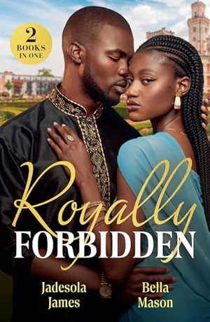 Mason, Bella / Jadesola James. Royally Forbidden - Her Forbidden Royal Boss / Princess Bride with Benefits (Scandals at the Palace). HarperCollins Publishers, 2026.