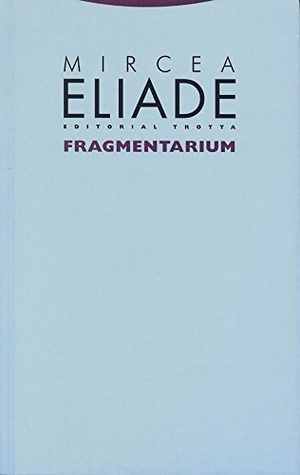 Eliade, Mircea. Fragmentarium. Editorial Trotta, S.A., 2004.