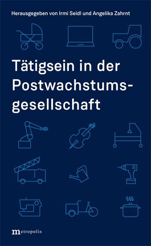 Seidl, Irmi / Angelika Zahrnt. Tätigsein in der Postwachstumsgesellschaft. Metropolis Verlag, 2019.