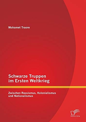 Traore, Mohamet. Schwarze Truppen im Ersten Weltkrieg: Zwischen Rassismus, Kolonialismus und Nationalismus. Diplomica Verlag, 2014.