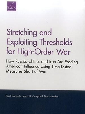 Connable, Ben / Campbell, Jason H et al. Stretching and Exploiting Thresholds for High-Order War - How Russia, China, and Iran Are Eroding American Influence Using Time-Tested Measures Short of War. RAND Corporation, 2016.