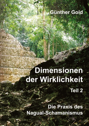 Gold, Günther. Dimensionen der Wirklichkeit - Teil 2 - Die Praxis des Nagual-Schamanismus - in der mittel-amerikanischen Tolteken-Tradition. tredition, 2022.