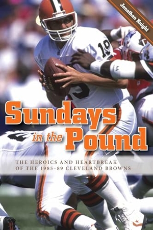 Knight. Sundays in the Pound - The Heroics and Heartbreak of the 1985-89 Cleveland Browns. Kent State University Press, 2006.