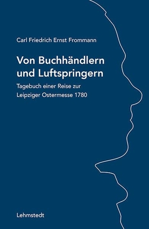 Frommann, Carl Friedrich Ernst. Von Buchhändlern und Luftspringern - Tagebuch einer Reise zur Leipziger Ostermesse 1780. Lehmstedt Verlag, 2026.