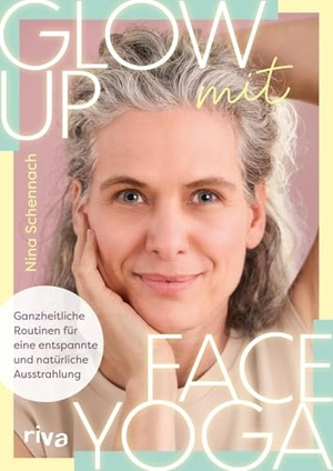 Schennach, Nina. Glow up mit Face Yoga - Ganzheitliche Routinen für eine entspannte und natürliche Ausstrahlung | Natürliches Lifting, straffe, glatte Haut und ein frischer Teint mit ninaschennach. riva Verlag, 2026.
