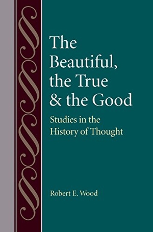 Wood, Robert. The Beautiful, the True and the Good - Studies in the History of Thoughts. Catholic University of America Press, 2015.