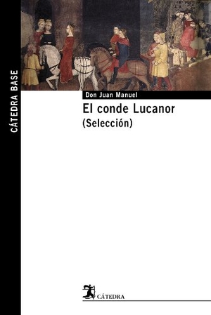 Juan Manuel, Infante De Castilla / Martín Ortega, Elisa et al. El conde Lucanor (selección). Ediciones Cátedra, 2009.