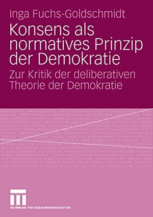 Fuchs-Goldschmidt, Inga. Konsens als normatives Prinzip der Demokratie - Zur Kritik der deliberativen Theorie der Demokratie. VS Verlag für Sozialwissenschaften, 2008.