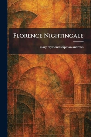 Andrews, Mary Raymond Shipman. Florence Nightingale. British Library, Historical Print Editions, 2026.