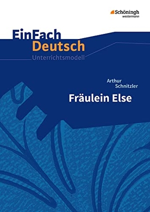 Schnitzler, Arthur / Behringer, Margret et al. Fräulein Else.EinFach Deutsch Unterrichtsmodelle - Gymnasiale Oberstufe. Schoeningh Verlag, 2017.