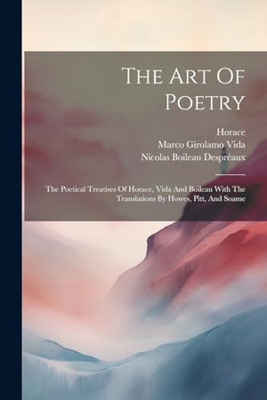 Vida, Marco Girolamo / Horace. The Art Of Poetry - The Poetical Treatises Of Horace, Vida And Boileau With The Translations By Howes, Pitt, And Soame. Creative Media Partners, LLC, 2023.