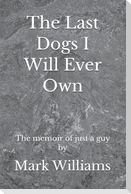 The Last Dogs I Will Ever Own