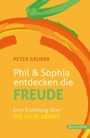 Gruber, Peter. Phil & Sophia entdecken die Freude - Eine Erzählung über die gute Arbeit. echo medienhaus, 2021.