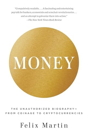 Martin, Felix. Money - The Unauthorized Biography--From Coinage to Cryptocurrencies. Knopf Doubleday Publishing Group, 2015.