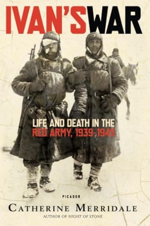 Merridale, Catherine. Ivan's War - Life and Death in the Red Army, 1939-1945. Picador USA, 2007.