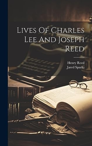 Sparks, Jared / Henry Reed. Lives Of Charles Lee And Joseph Reed. Legare Street Press, 2023.