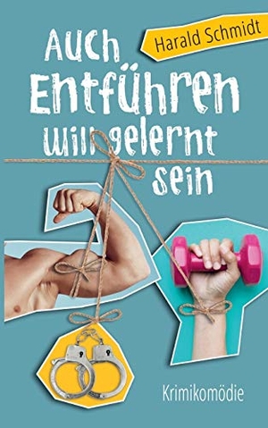 Schmidt, Harald. Auch Entführen will gelernt sein. Books on Demand, 2017.