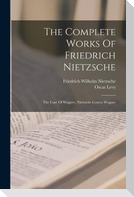 The Complete Works Of Friedrich Nietzsche: The Case Of Wagner, Nietzsche Contra Wagner