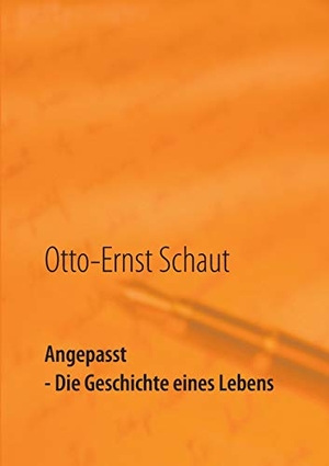 Schaut, Otto-Ernst. Angepasst - Die Geschichte eines Lebens - Erstes Buch. Books on Demand, 2016.