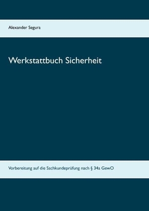 Segura, Alexander. Werkstattbuch Sicherheit - Vorbereitung auf die Sachkundeprüfung nach § 34a GewO. Books on Demand, 2017.