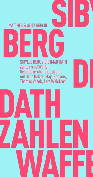 Dath, Dietmar / Sibylle Berg. Zahlen sind Waffen - Gespräche über die Zukunft. Matthes & Seitz Verlag, 2021.