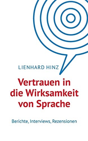 Hinz, Lienhard. Vertrauen in die Wirksamkeit von Sprache - Berichte, Interviews, Rezensionen. Books on Demand, 2018.