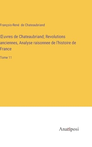 Chateaubriand, François-René De. ¿uvres de Chateaubriand; Revolutions anciennes, Analyse raisonnee de l'histoire de France - Tome 11. Anatiposi Verlag, 2023.